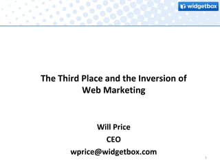 The Third Place and the Inversion of Web Marketing Will Price CEO [email_address] 
