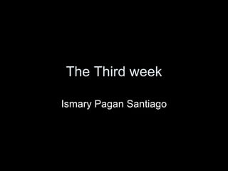 The Third week Ismary Pagan Santiago 