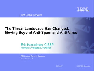 The Threat Landscape Has Changed:  Moving Beyond Anti-Spam and Anti-Virus   Eric Hanselman, CISSP Network Protection Architect 