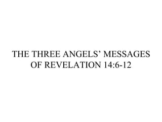 THE THREE ANGELS’ MESSAGES OF REVELATION 14:6-12 