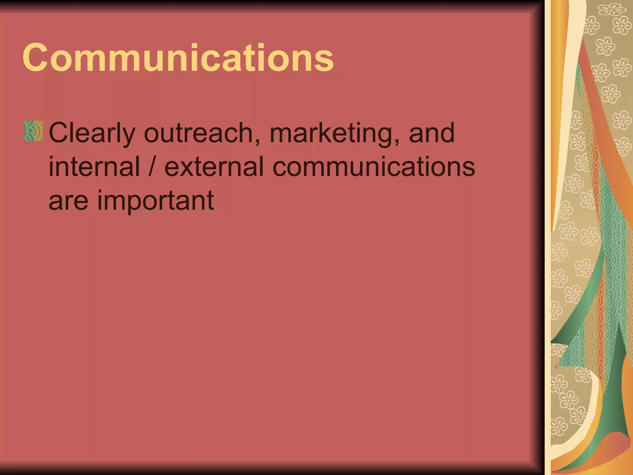 Communications Clearly outreach, marketing, and internal / external communications are important 