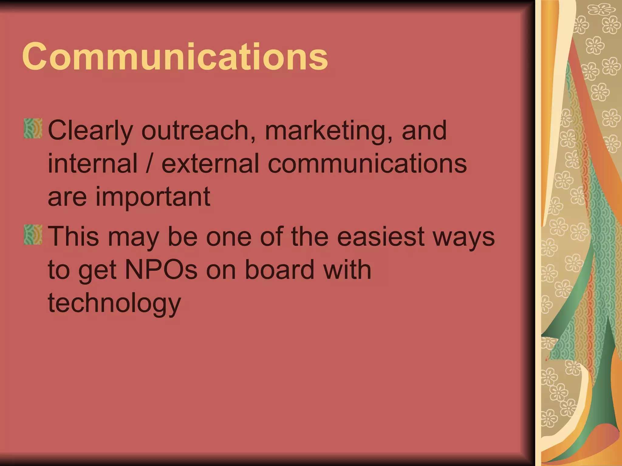 Communications Clearly outreach, marketing, and internal / external communications are important This may be one of the easiest ways to get NPOs on board with technology 