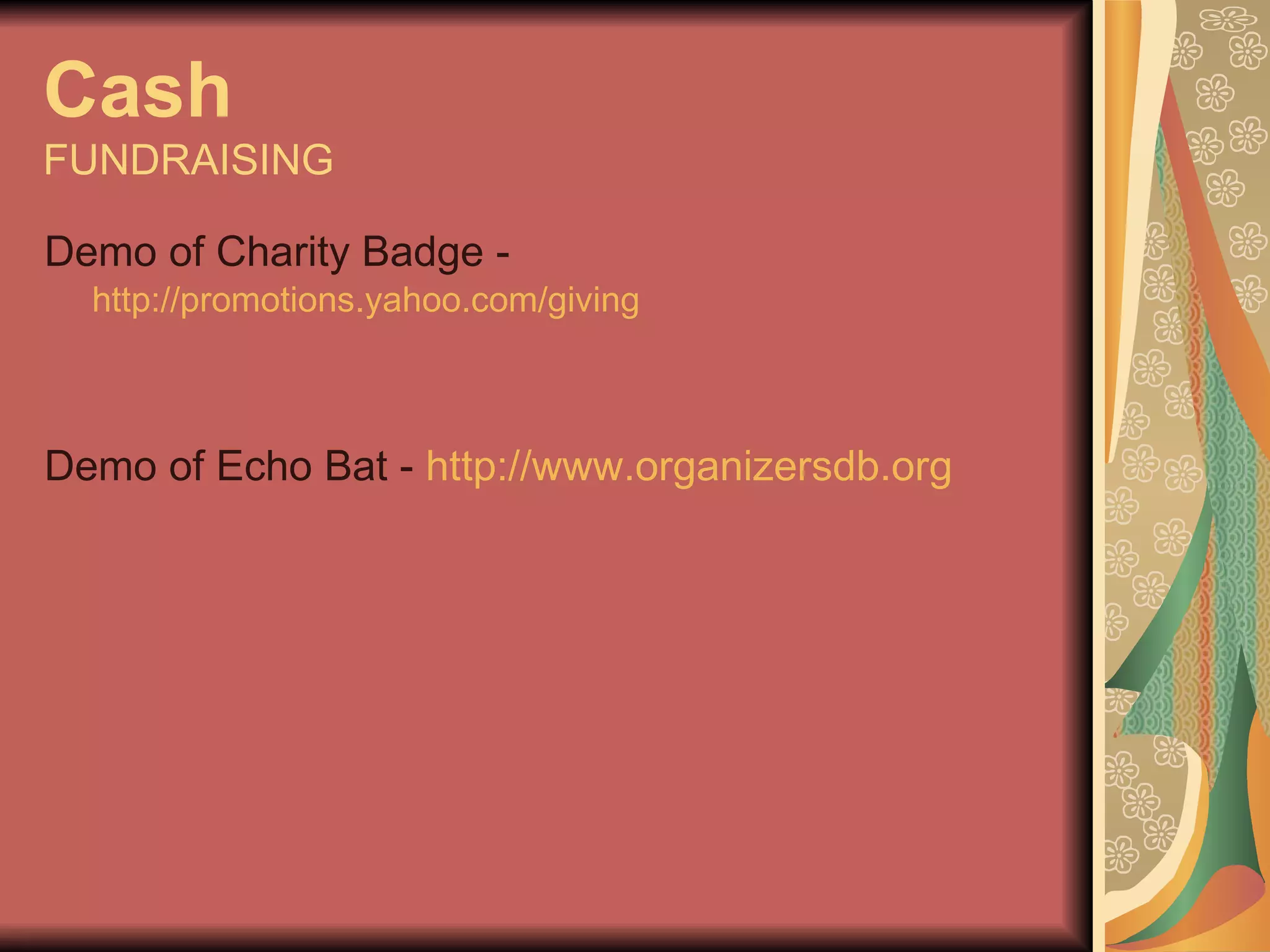 Cash FUNDRAISING Demo of Charity Badge -  http://promotions.yahoo.com/giving   Demo of Echo Bat -  http://www.organizersdb.org   