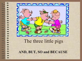 The three little pigs AND, BUT, SO and BECAUSE 