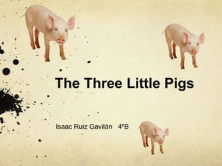 The Three Little Pigs

Isaac Ruiz Gavilán 4ºB
 
