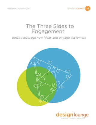 white paper | September 2007
The Three Sides to
Engagement
how to leverage new ideas and engage customers
 