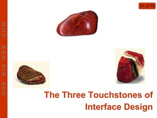 B IG W E B . C O M
ONE                                        01 of 10




                     The Three Touchstones of
                              Interface Design
 
