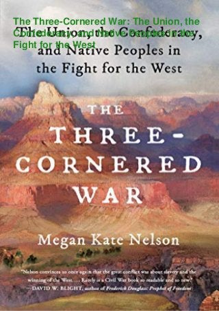 The Three-Cornered War: The Union, the
Confederacy, and Native Peoples in the
Fight for the West
 
