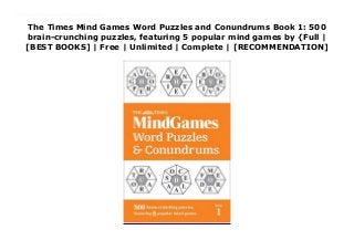 The Times Mind Games Word Puzzles and Conundrums Book 1: 500
brain-crunching puzzles, featuring 5 popular mind games by {Full |
[BEST BOOKS] | Free | Unlimited | Complete | [RECOMMENDATION]
Download The Times Mind Games Word Puzzles and Conundrums Book 1: 500 brain-crunching puzzles, featuring 5 popular mind games Ebook Free 500 teasing puzzles and conundrums to test your word power and rack your brain with this mixed collection from the MindGames section of The Times, featuring 5 different types of puzzle.The perfect gift for all word puzzle fans, with more than 500 assorted word puzzles and conundrums, this collection contains the favourites: Polygon, Lexica, Word Watch, Scrabble™ Challenge and Codewords.
 