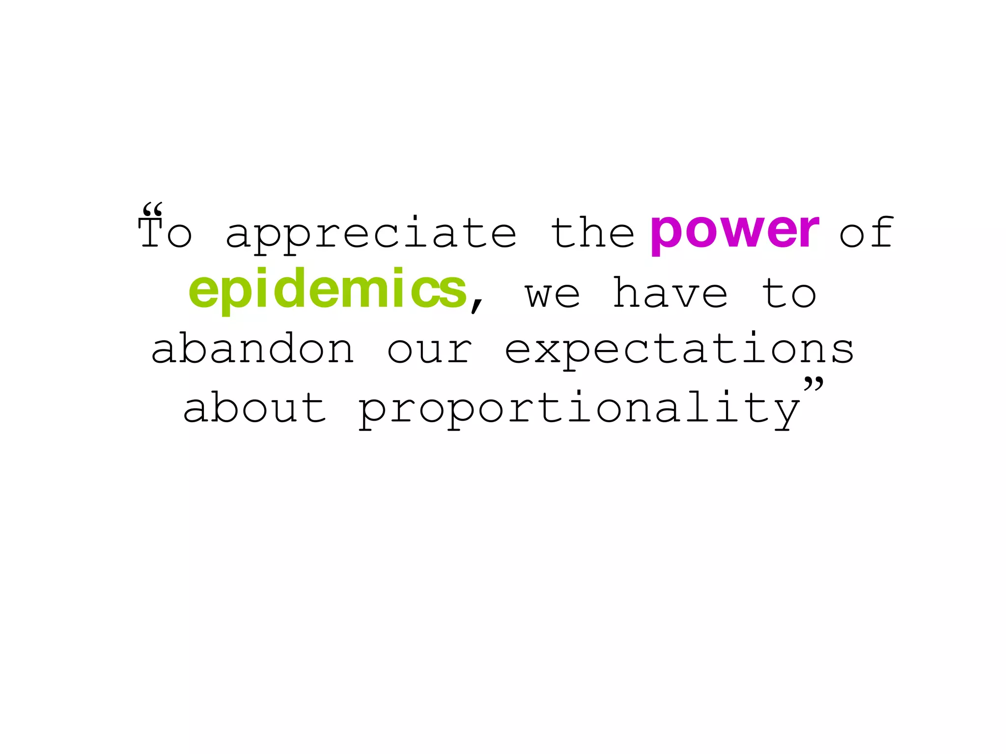 “ To appreciate the   power   of  epidemics , we have to abandon our expectations about proportionality ” 