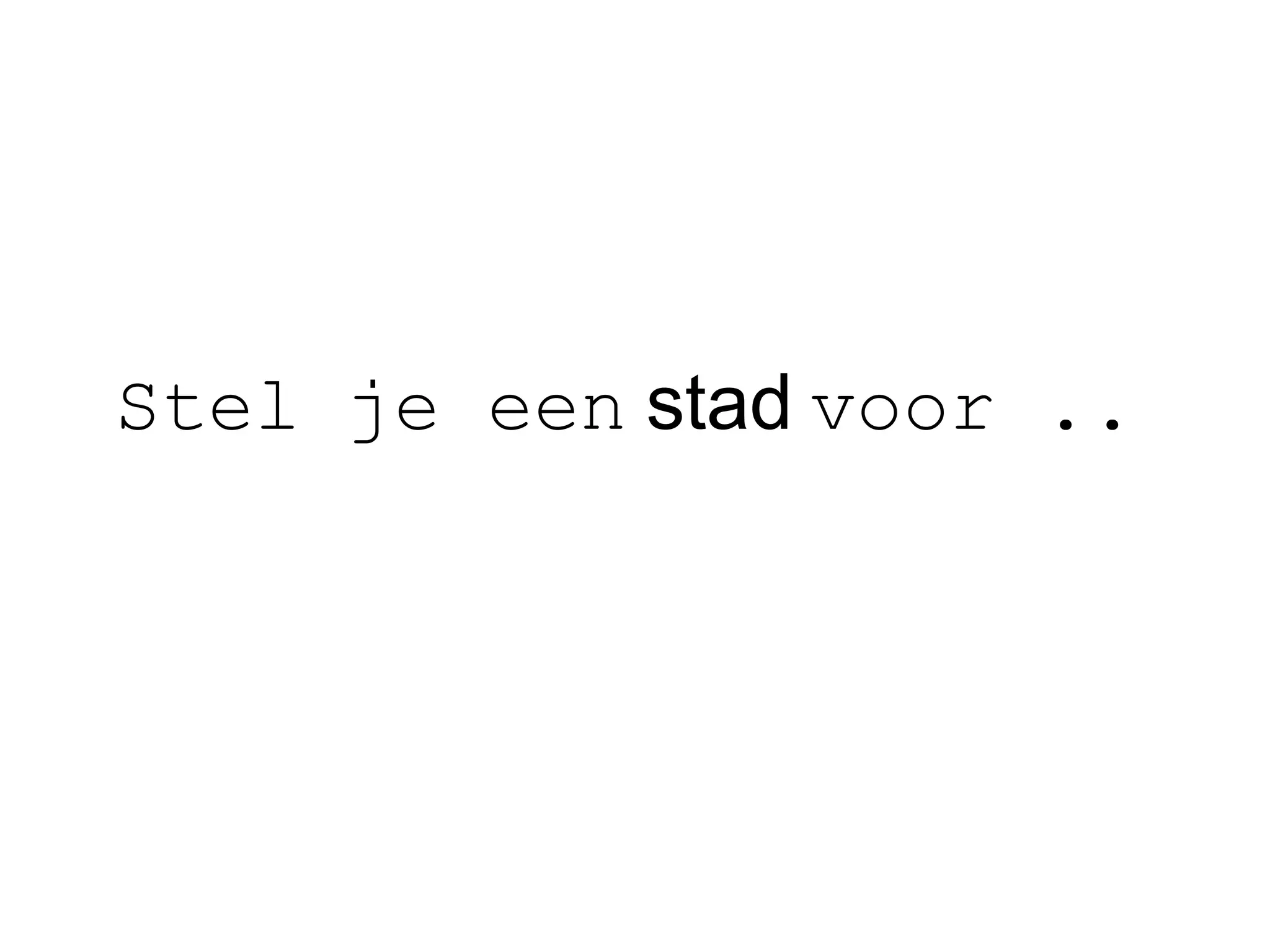 Stel je een   stad   voor .. 