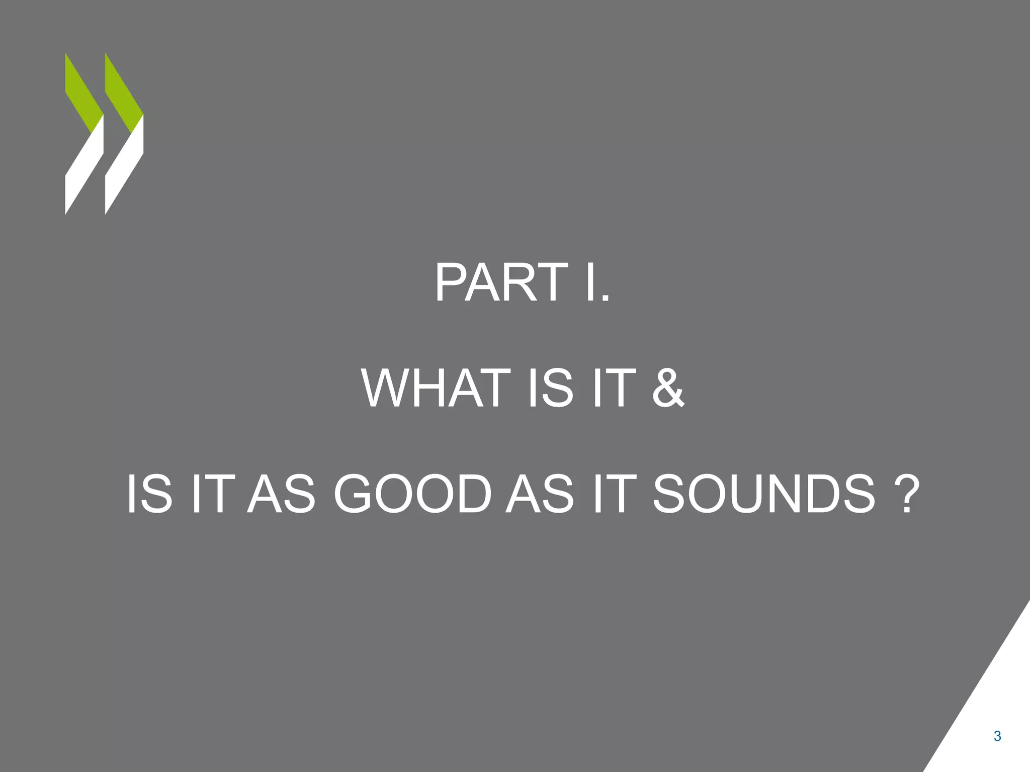 PART I.
WHAT IS IT &
IS IT AS GOOD AS IT SOUNDS ?
3
 