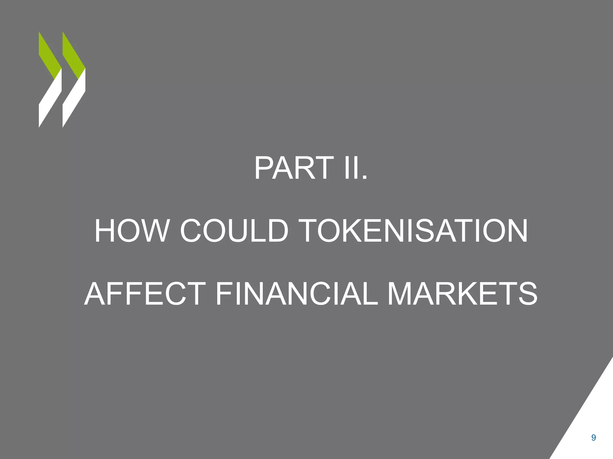 PART II.
HOW COULD TOKENISATION
AFFECT FINANCIAL MARKETS
9
 
