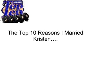 The Top 10 Reasons I Married Kristen…. 