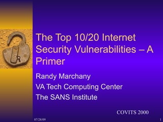 The Top 10/20 Internet Security Vulnerabilities – A Primer Randy Marchany VA Tech Computing Center The SANS Institute COVITS 2000 