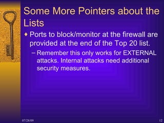 Some More Pointers about the Lists <ul><li>Ports to block/monitor at the firewall are provided at the end of the Top 20 li...