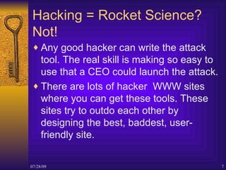 Hacking = Rocket Science? Not! <ul><li>Any good hacker can write the attack tool. The real skill is making so easy to use ...