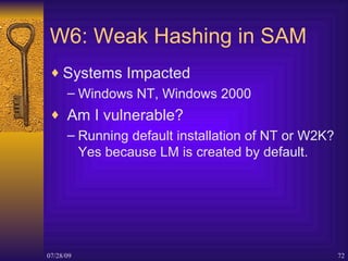 W6: Weak Hashing in SAM <ul><li>Systems Impacted </li></ul><ul><ul><li>Windows NT, Windows 2000  </li></ul></ul><ul><li>Am...