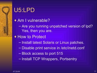 U5:LPD <ul><li>Am I vulnerable? </li></ul><ul><ul><li>Are you running unpatched version of lpd? Yes, then you are. </li></...