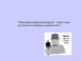 “ What about intellectual property?  I don’t want my lectures to belong to someone else!” 