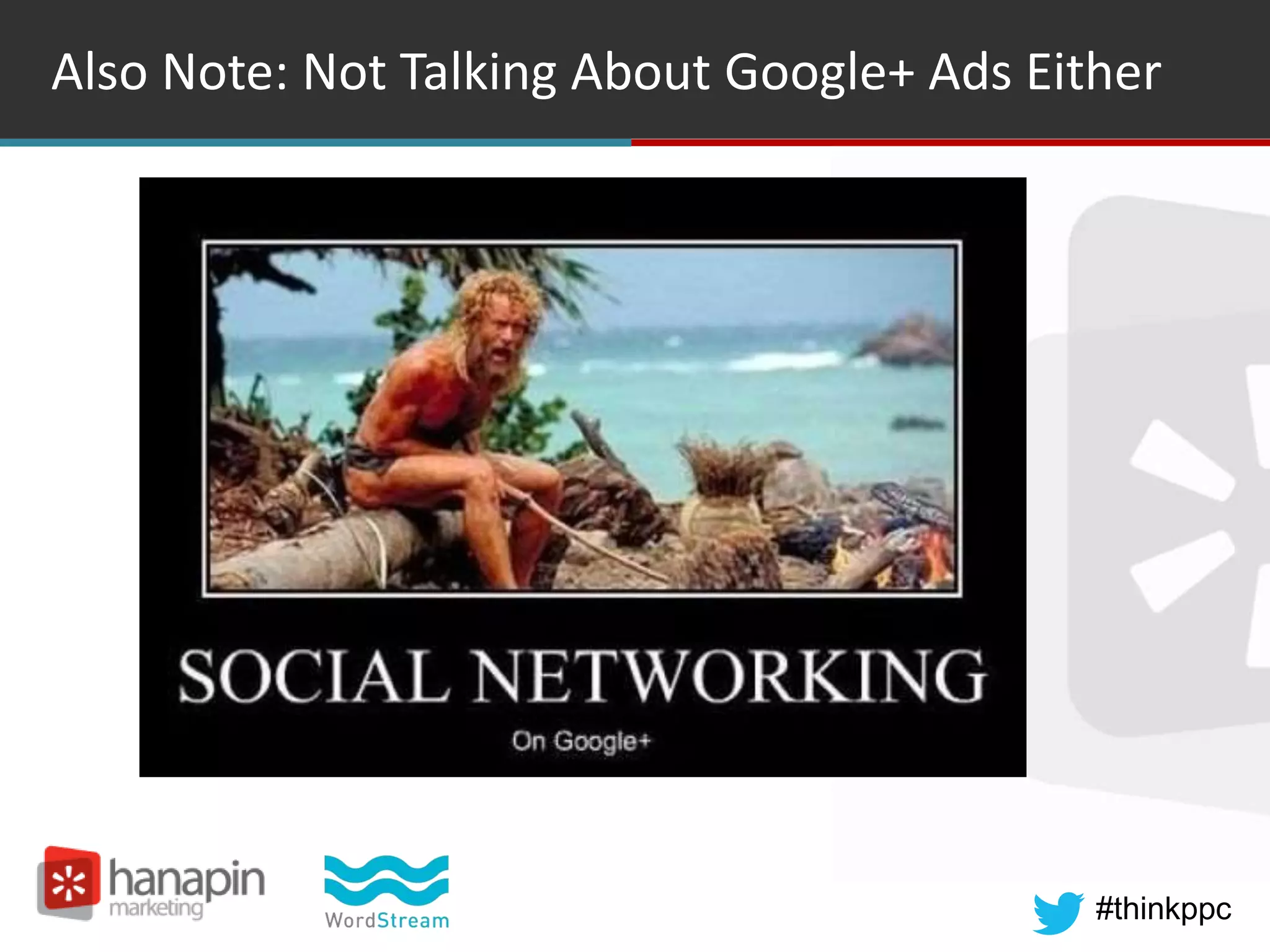 #thinkppc
Also Note: Not Talking About Google+ Ads Either
 