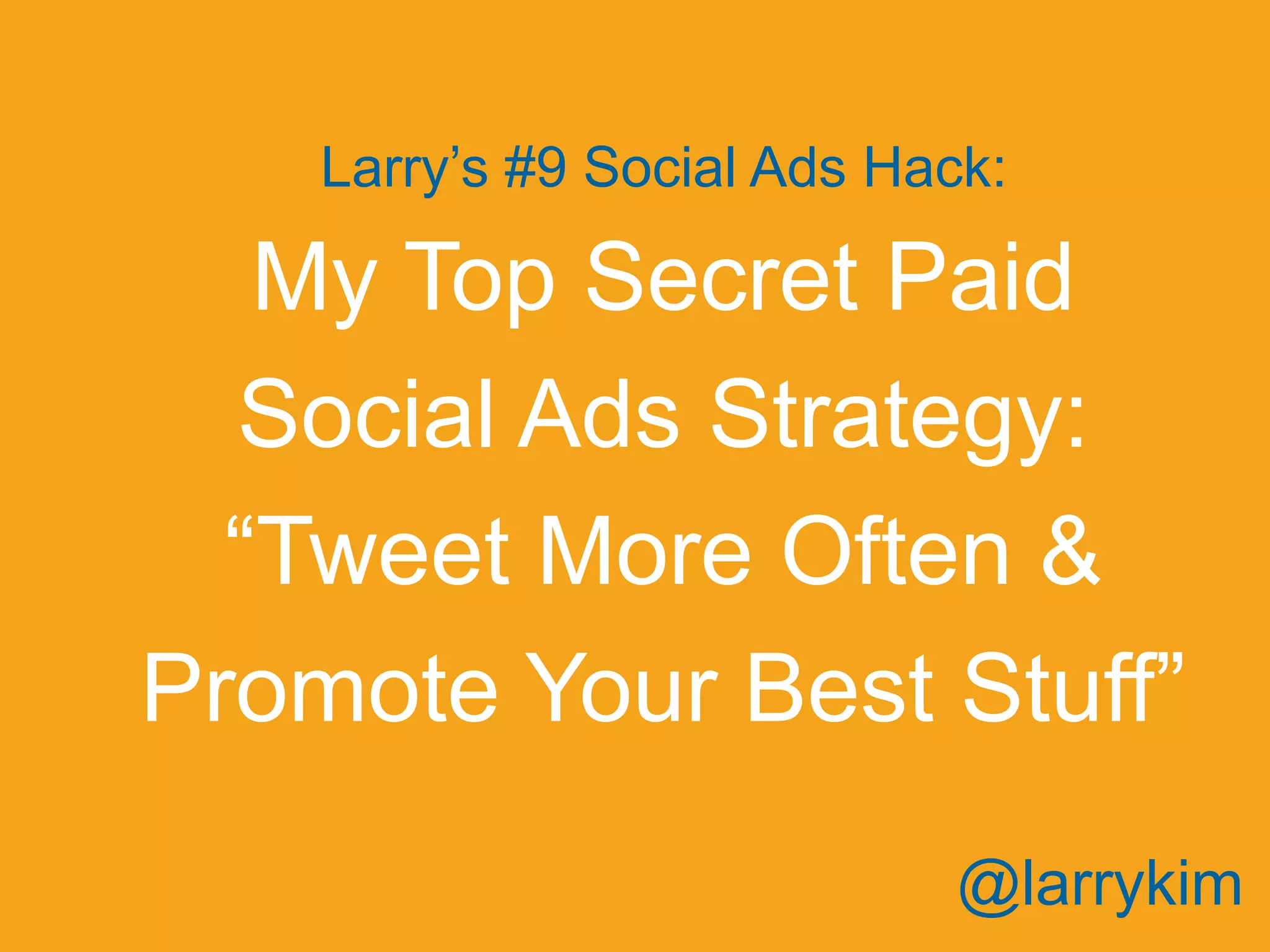 Larry’s #9 Social Ads Hack:
My Top Secret Paid
Social Ads Strategy:
“Tweet More Often &
Promote Your Best Stuff”
@larrykim
 