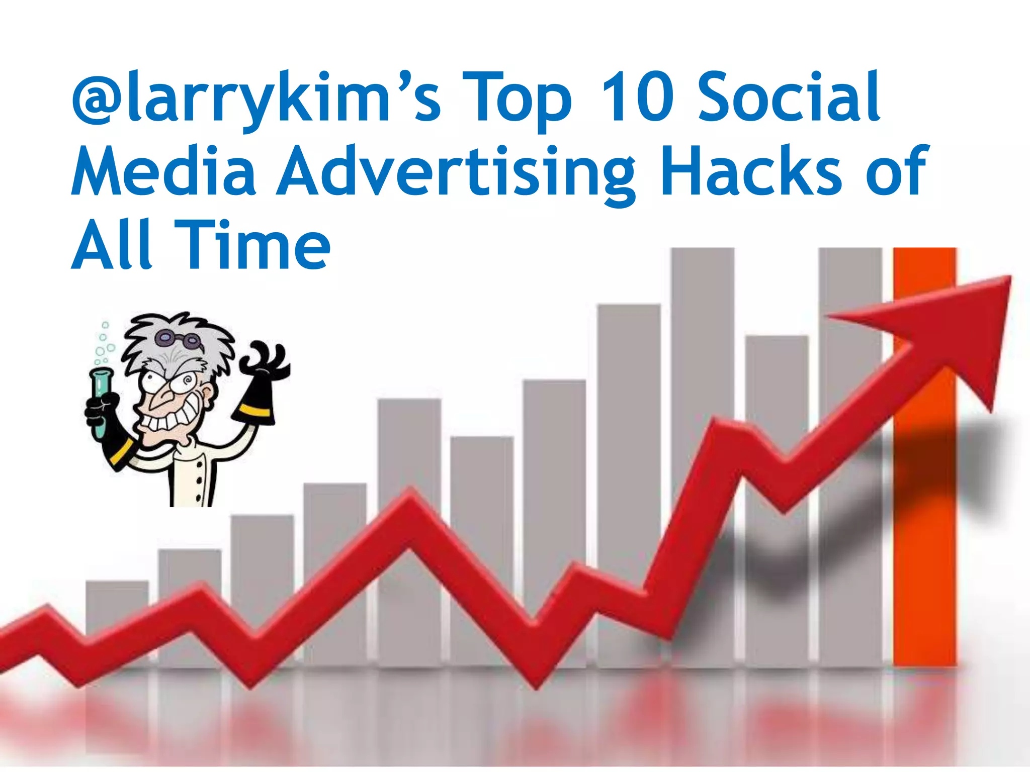 @larrykim’s Top 10 Social
Media Advertising Hacks of
All Time
 