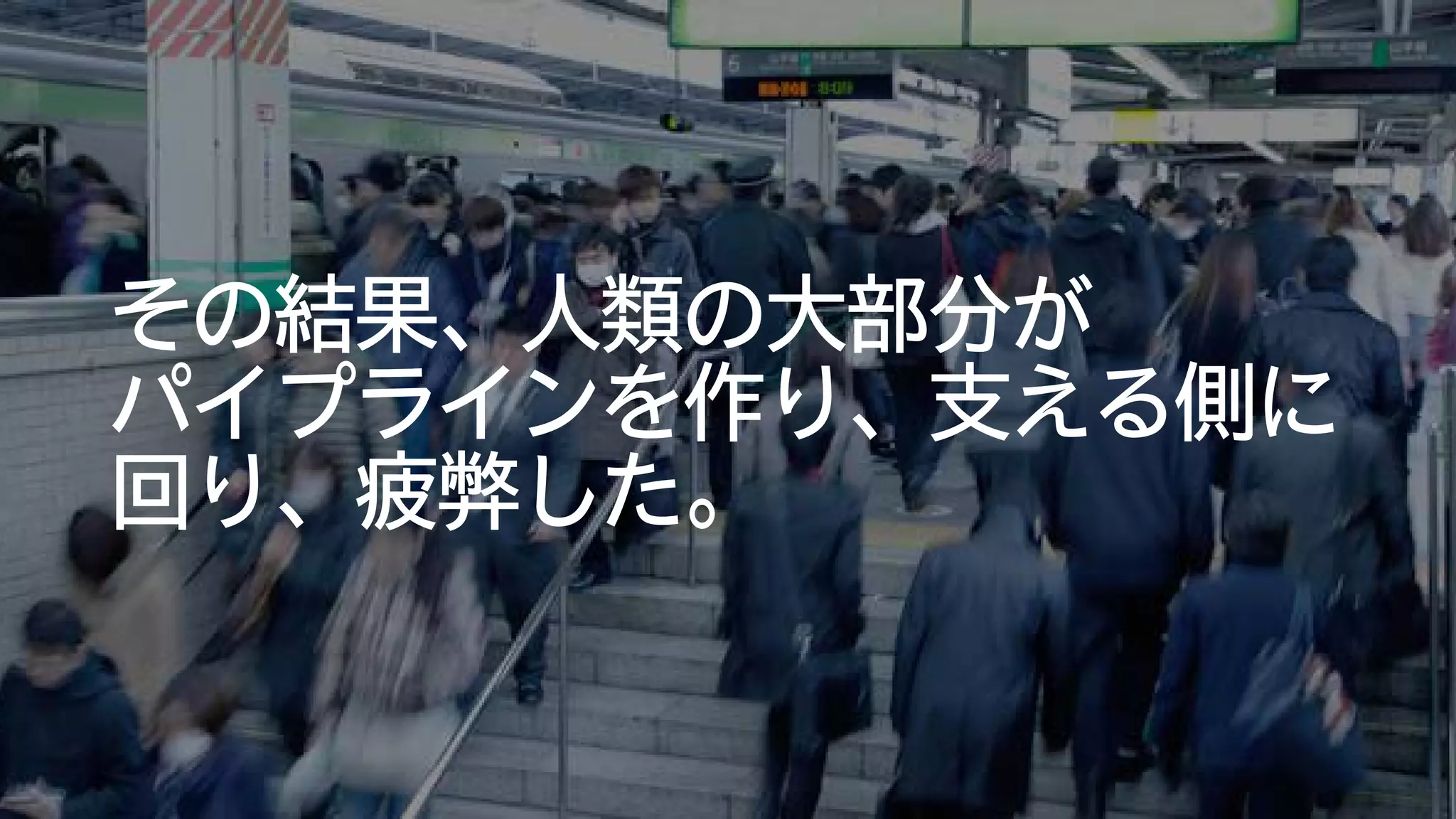 その結果、人類の大部分が
パイプラインを作り、支える側に
回り、疲弊した。
 