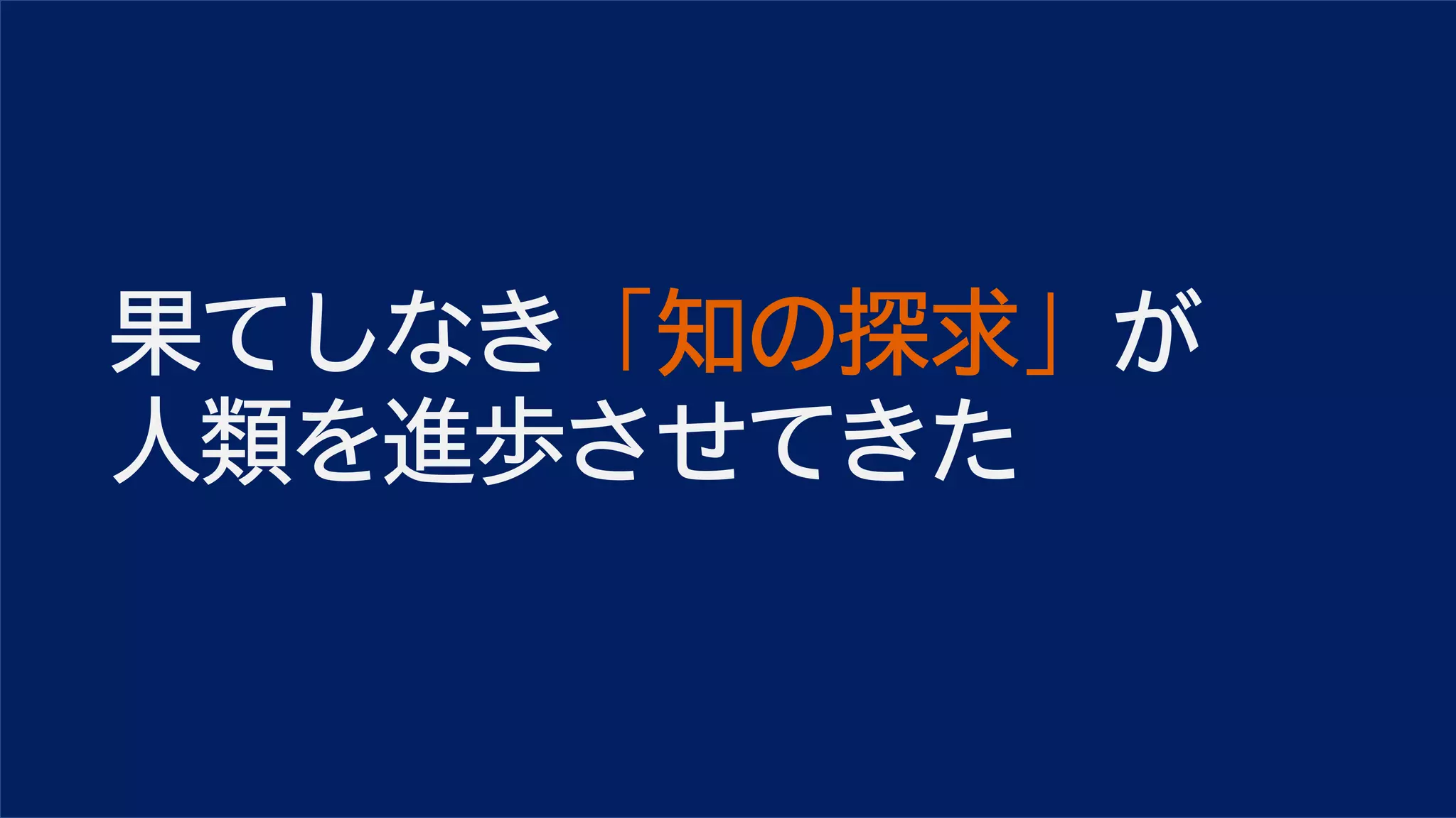 果てしなき「知の探求」が
人類を進歩させてきた
 