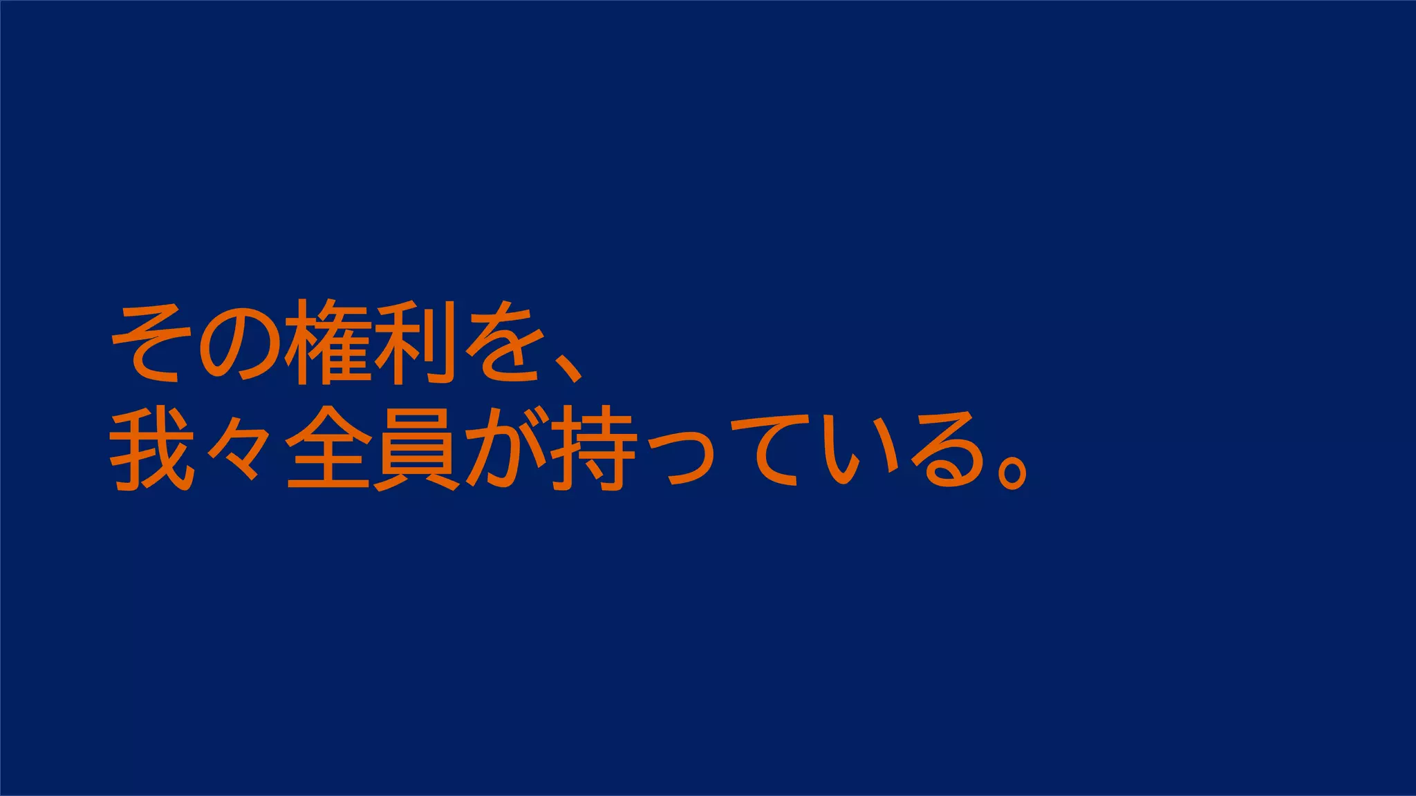 その権利を、
我々全員が持っている。
 