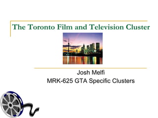 The Toronto Film and Television Cluster Josh Melfi MRK-625 GTA Specific Clusters 