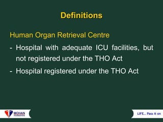 LIFE… Pass it on
Definitions
Human Organ Retrieval Centre
- Hospital with adequate ICU facilities, but
not registered under the THO Act
- Hospital registered under the THO Act
 