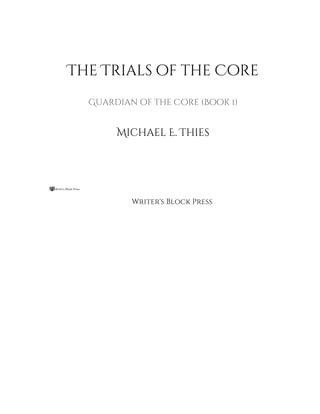 The Trials of the Core
Guardian of the Core (Book 1)
Michael E. Thies
Writer's Block Press
 