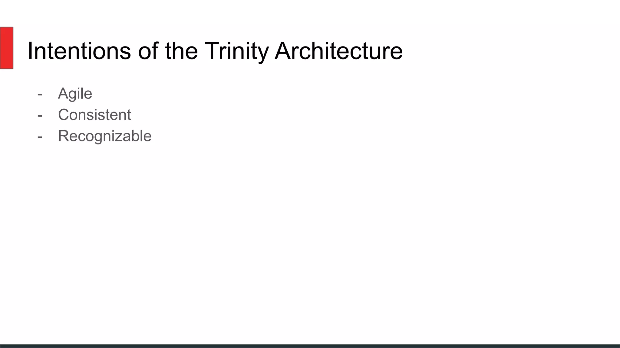 Intentions of the Trinity Architecture
- Agile
- Consistent
- Recognizable
 