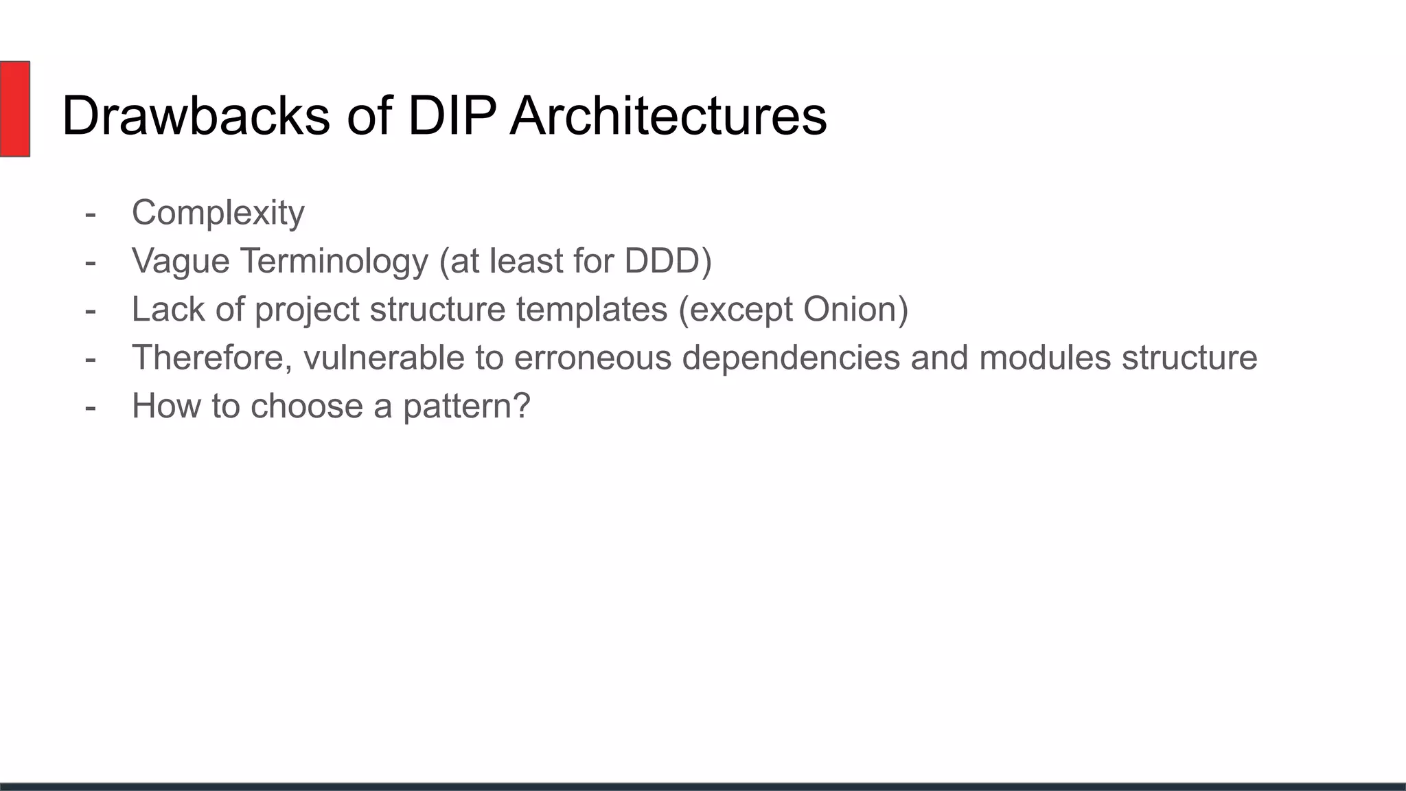 Drawbacks of DIP Architectures
- Complexity
- Vague Terminology (at least for DDD)
- Lack of project structure templates (except Onion)
- Therefore, vulnerable to erroneous dependencies and modules structure
- How to choose a pattern?
 