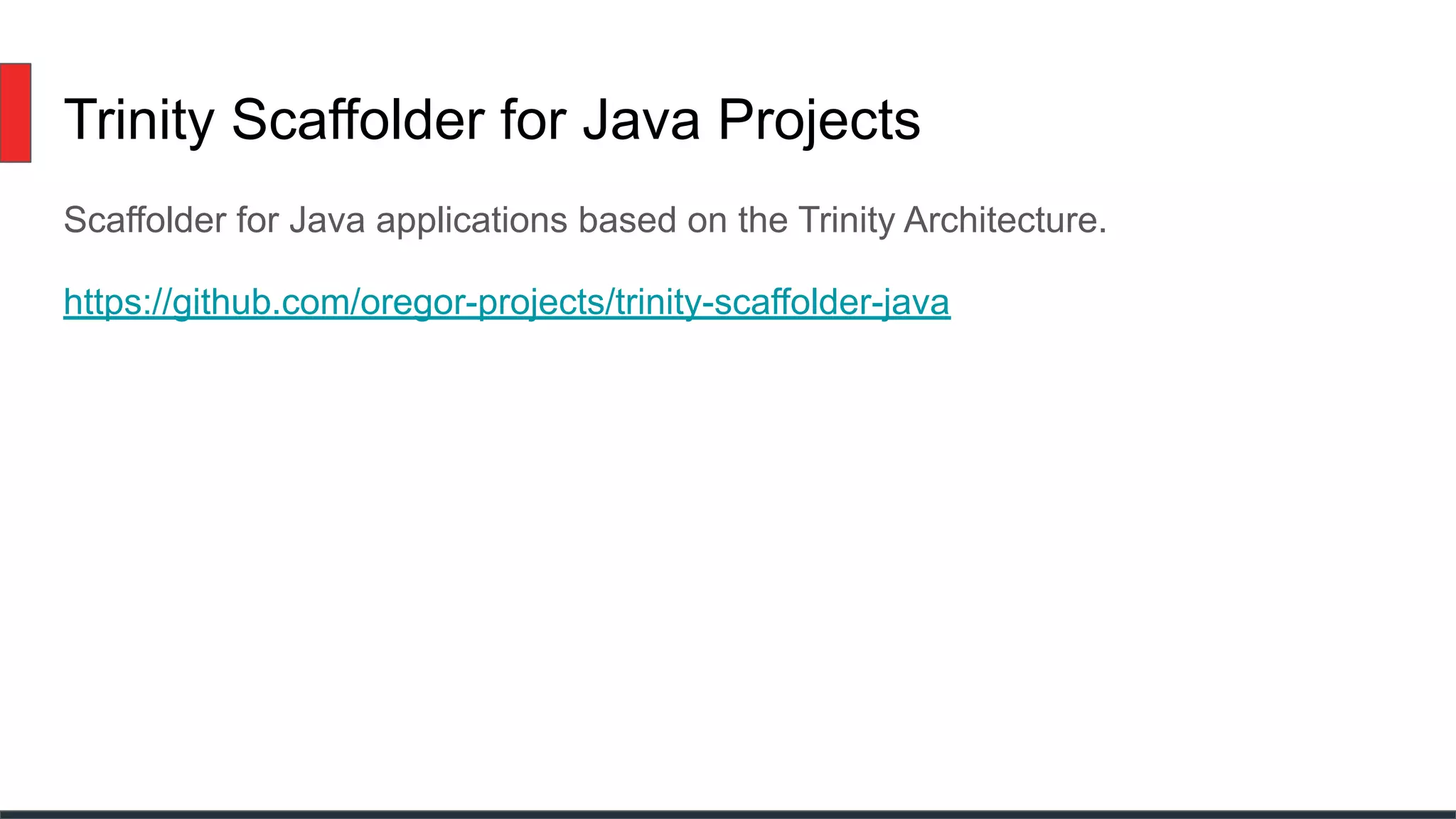 Trinity Scaffolder for Java Projects
Scaffolder for Java applications based on the Trinity Architecture.
https://github.com/oregor-projects/trinity-scaffolder-java
 