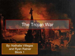 The Trojan War By: Nathalie Villegas and Ryan Ratner Block 1 
