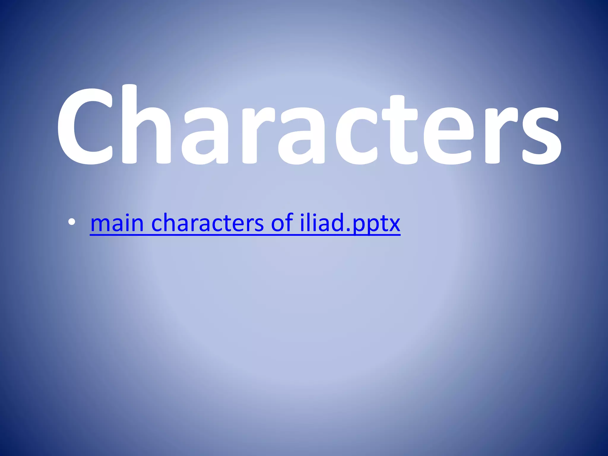 Characters
• main characters of iliad.pptx
 