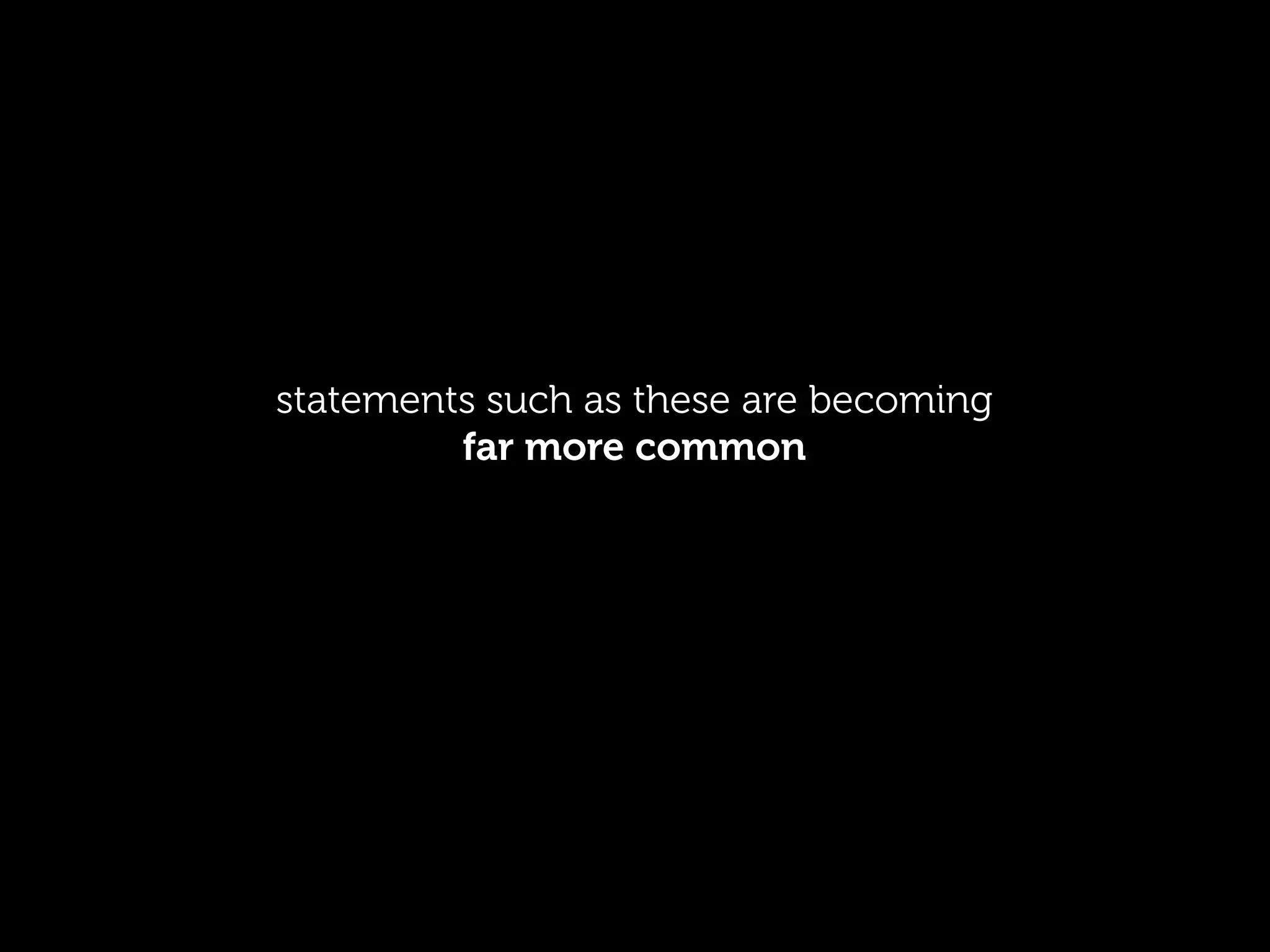 statements such as these are becoming
         far more common
 