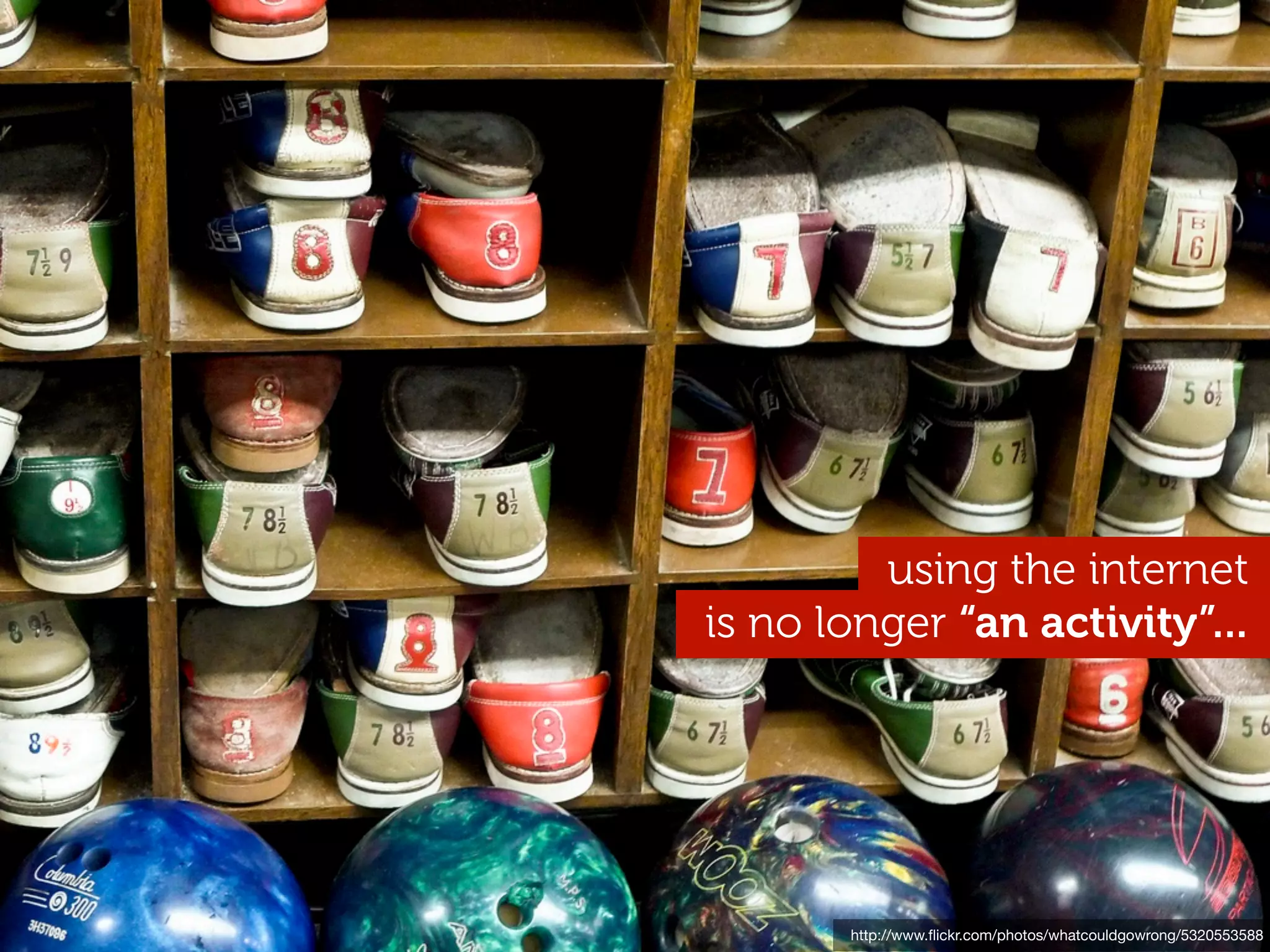 using the internet
is no longer “an activity”...




       http://www.ﬂickr.com/photos/whatcouldgowrong/5320553588
 