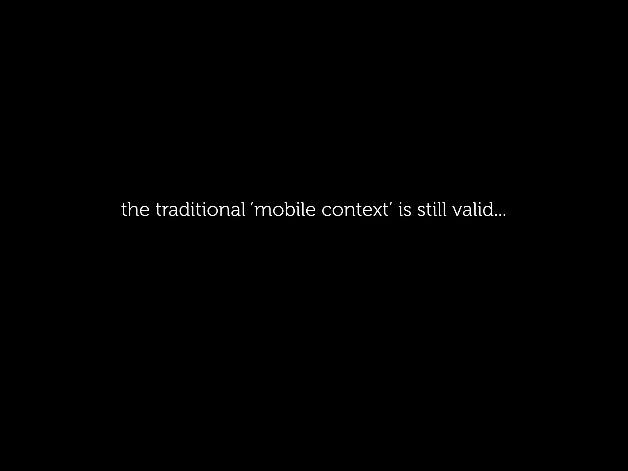 the traditional ‘mobile context’ is still valid...
 