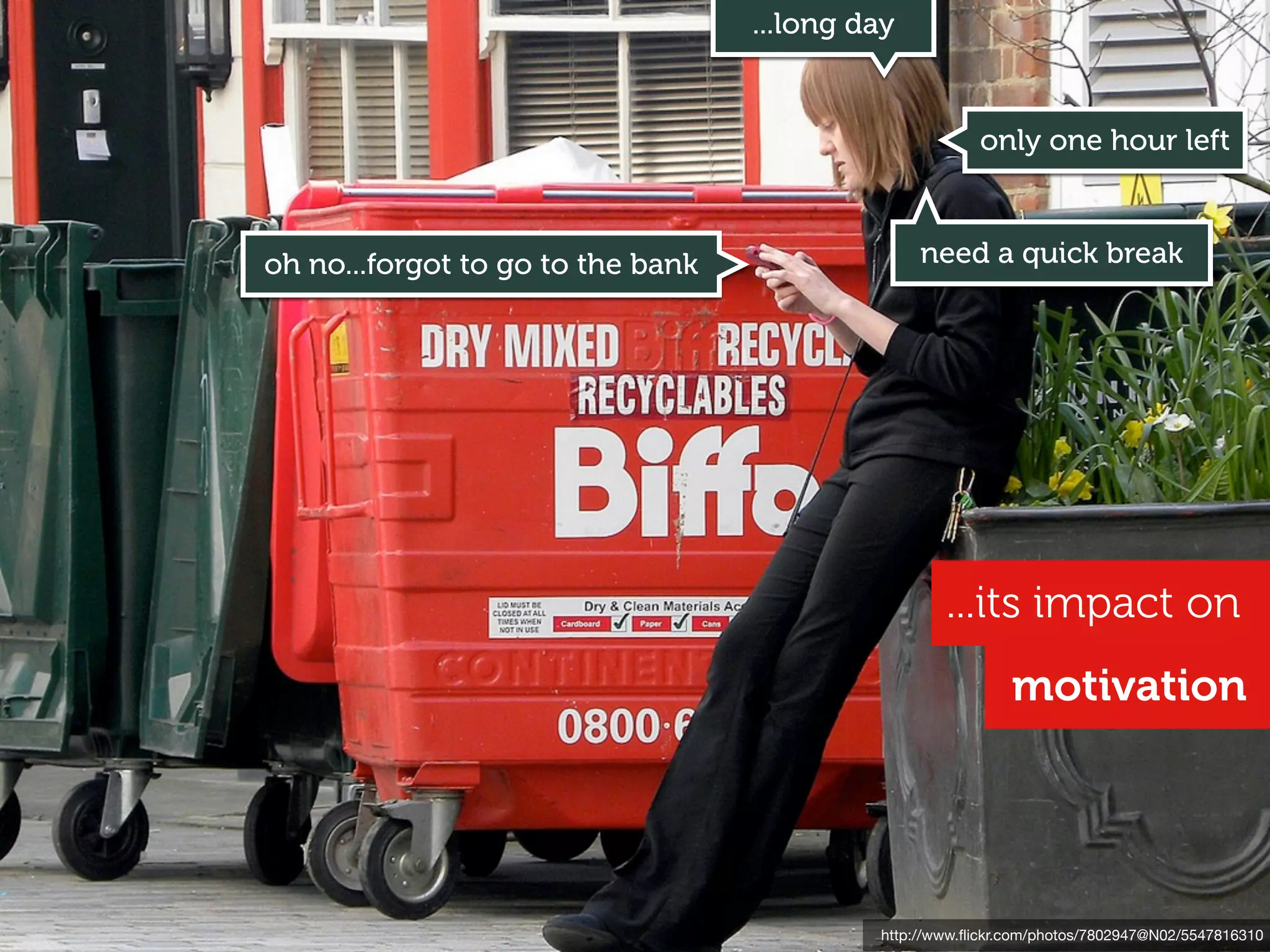 ...long day


                                                        only one hour left



oh no...forgot to go to the bank                 need a quick break




                                                    ...its impact on
                                                             motivation




                                            http://www.ﬂickr.com/photos/7802947@N02/5547816310
 