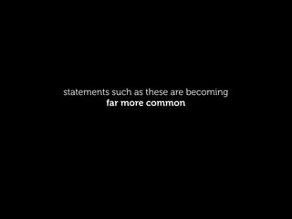 statements such as these are becoming
         far more common
 