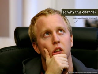 so why this change?
         and what does it all mean?




   http://www.ﬂickr.com/photos/marcoarment/2035853550
 