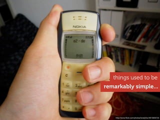 things used to be
remarkably simple...




    http://www.ﬂickr.com/photos/lonelyfox/4815935744
 