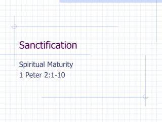 Sanctification Spiritual Maturity 1 Peter 2:1-10 
