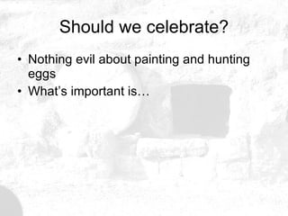 Should we celebrate? Nothing evil about painting and hunting eggs What’s important is… 