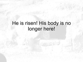 He is risen! His body is no longer here! 