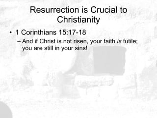 Resurrection is Crucial to Christianity 1 Corinthians 15:17-18 And if Christ is not risen, your faith  is  futile; you are still in your sins!  