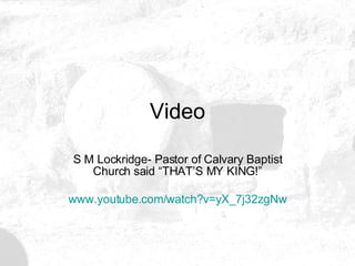 Video S M Lockridge- Pastor of Calvary Baptist Church said “THAT’S MY KING!” www.youtube.com/watch?v =yX_7j32zgNw 